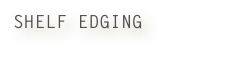 SHELF EDGING